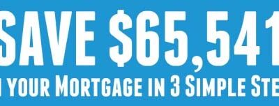 Save Over $65,000 On Your Mortgage in 3 Simple Steps