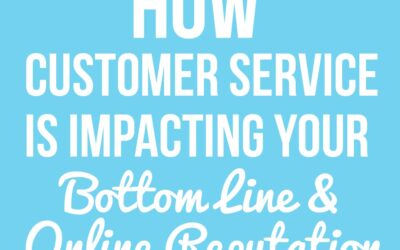 How Customer Service is Impacting Your Bottom Line & Online Reputation