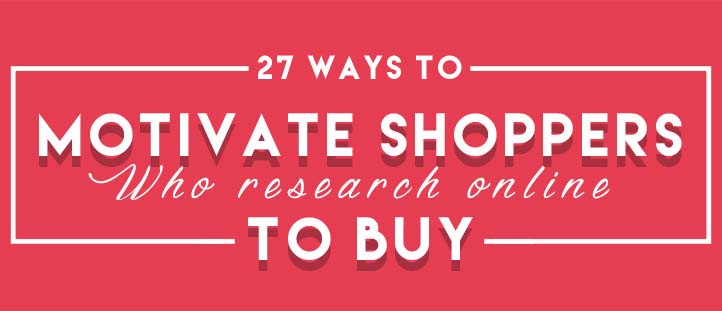 27 Ways To Motivate Shoppers Who Research Online To Buy