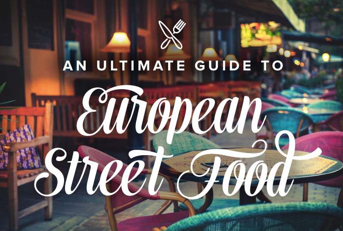 An Ultimate Guide to European Street Food