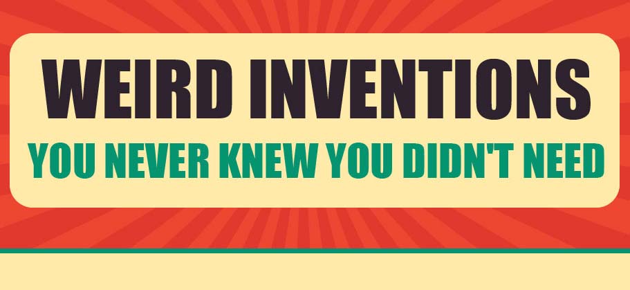 Weird Inventions You Never Knew You Didn’t Need