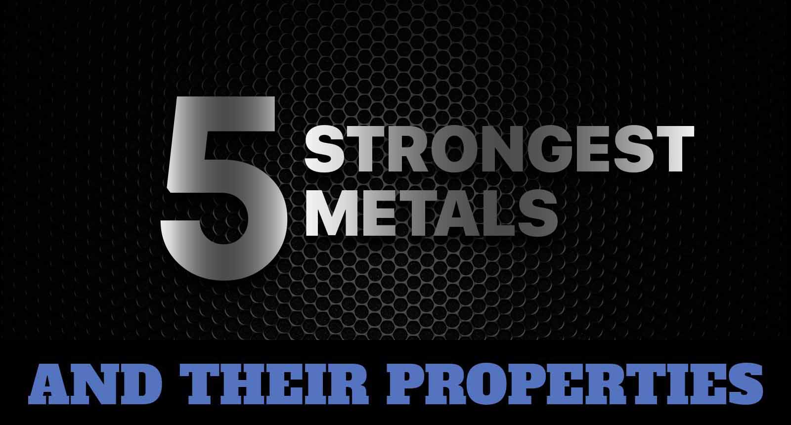 Top Five Strongest Metals And Their Properties [infographic]