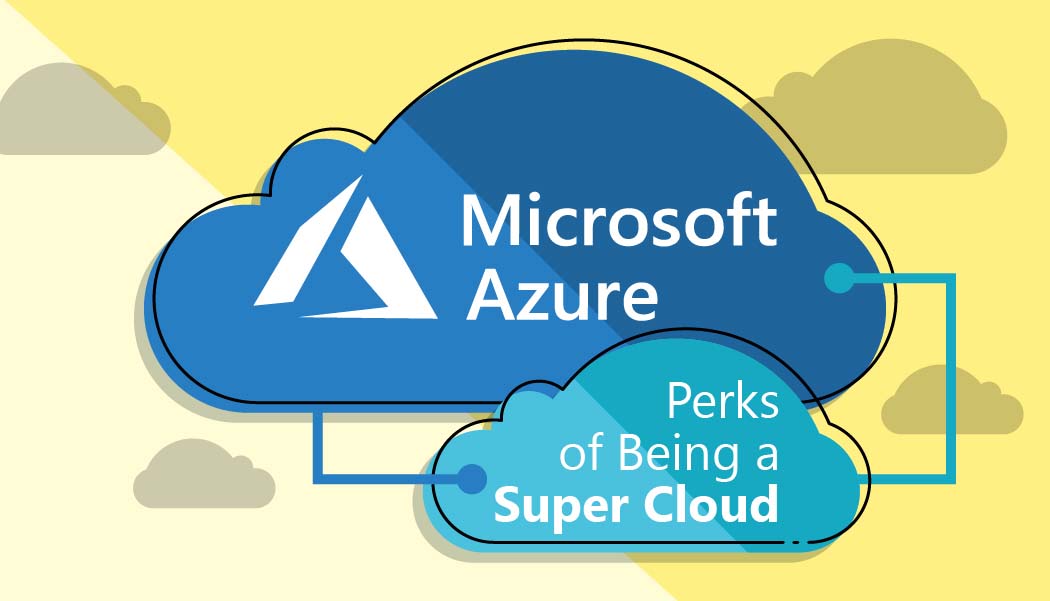 Microsoft Azure- The Perks of Being a Super Cloud