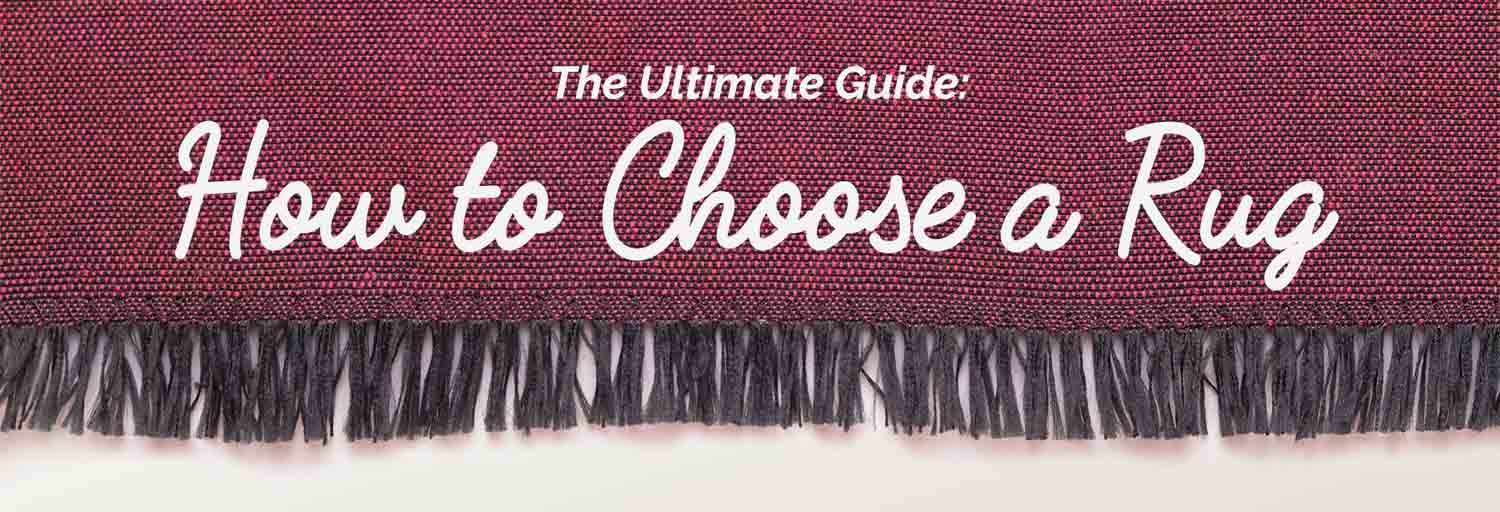 The Ultimate Guide : How to Choose a Rug