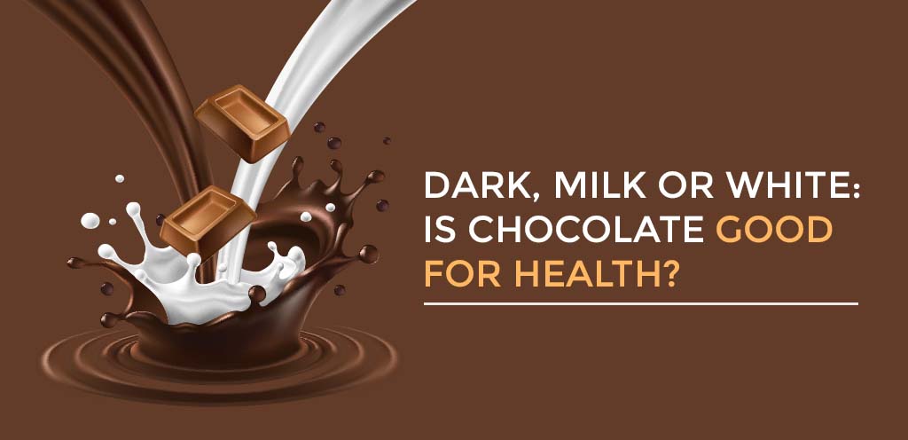 Dark, Milk or White: Is Chocolate Good for Health?