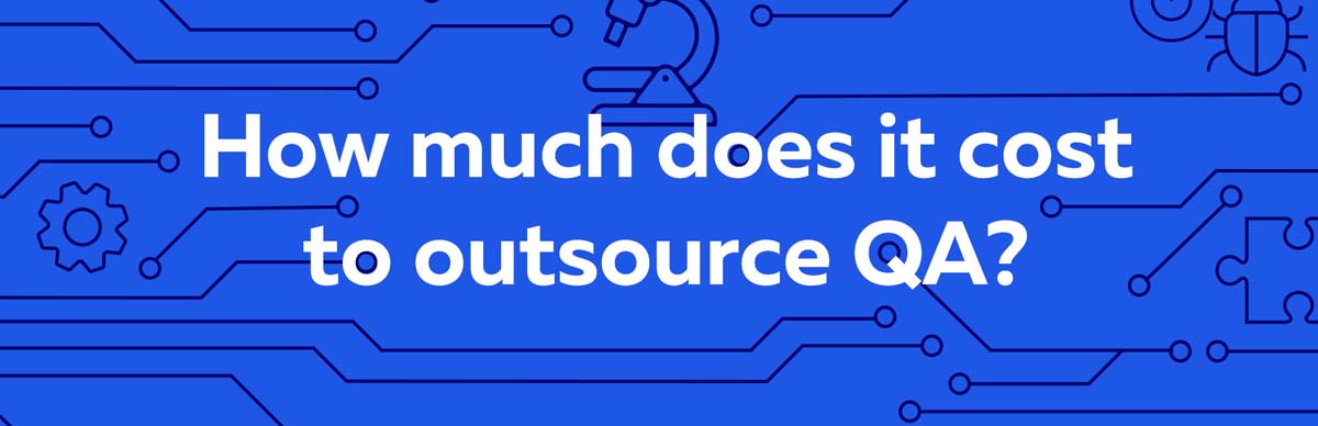 How Much Does it Cost to Outsource QA?