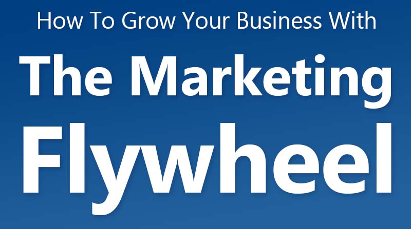 How To Grow Your Business With The Marketing Flywheel