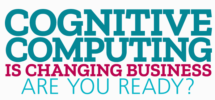 Cognitive Computing is Changing Business- Are You Ready?