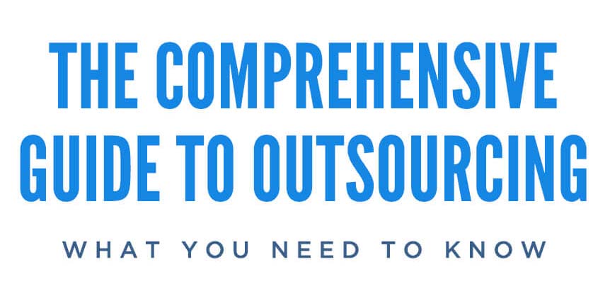 The Comprehensive Guide To Outsourcing — What You Need To Know