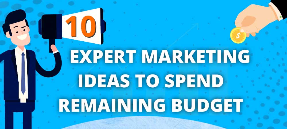 10 Ideas to Spend Remaining Marketing Budget Wisely