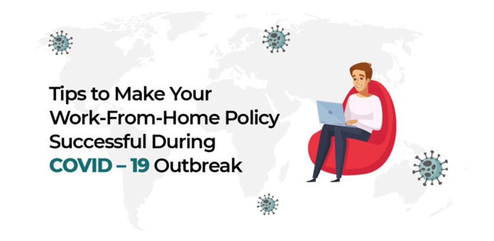 Tips to Make Your Work-From-Home Policy Successful During Covid–19 Outbreak