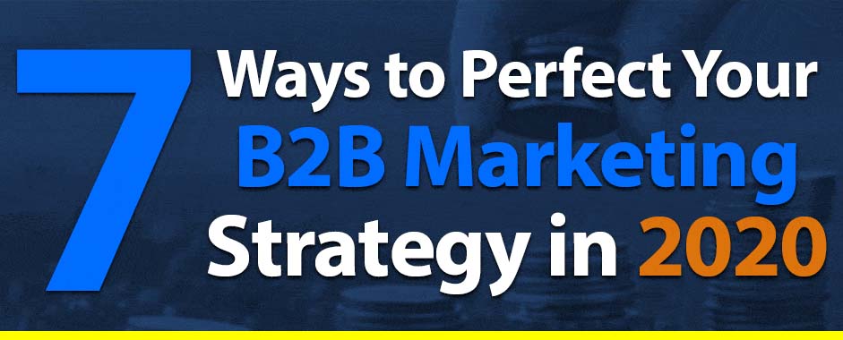 7 Ways To Perfect Your B2B Marketing Strategy In 2020 [Infographic]