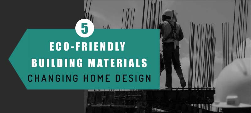 5 Eco-Friendly Building Materials Changing Home Design