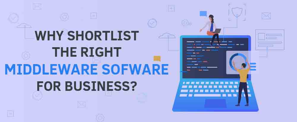 Why Shortlist the Right Middleware Software For Business?