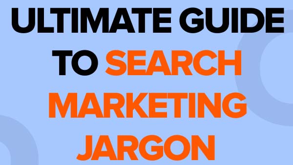 The Ultimate Guide to Search Marketing Jargon