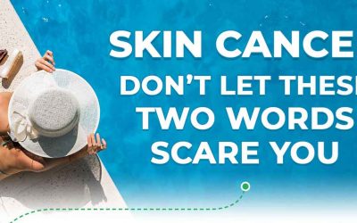 Skin Cancer – Don’t Let These Two Words Scare You