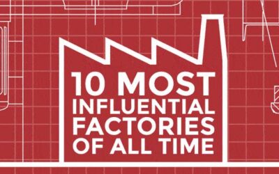 10 Most Influential Factories Of All Time