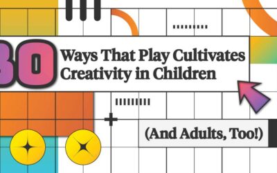 30 Ways That Play Cultivates Creativity in Children